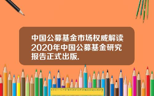 中国公募基金市场权威解读2020年中国公募基金研究报告正式出版.