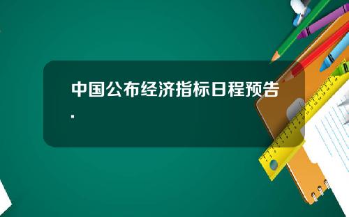 中国公布经济指标日程预告.