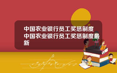 中国农业银行员工奖惩制度中国农业银行员工奖惩制度最新