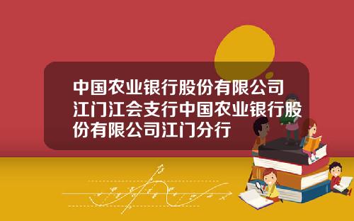 中国农业银行股份有限公司江门江会支行中国农业银行股份有限公司江门分行