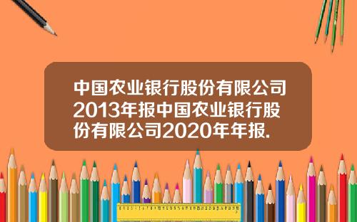 中国农业银行股份有限公司2013年报中国农业银行股份有限公司2020年年报.