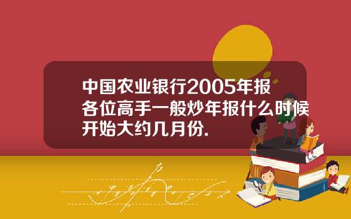 中国农业银行2005年报各位高手一般炒年报什么时候开始大约几月份.