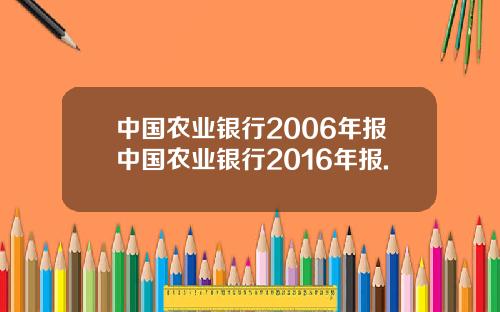 中国农业银行2006年报中国农业银行2016年报.