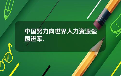 中国努力向世界人力资源强国进军.