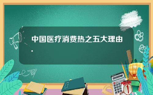 中国医疗消费热之五大理由.