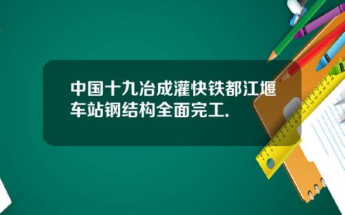 中国十九冶成灌快铁都江堰车站钢结构全面完工.