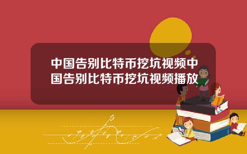 中国告别比特币挖坑视频中国告别比特币挖坑视频播放