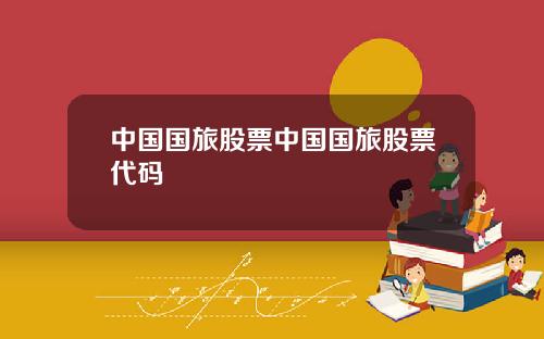 中国国旅股票中国国旅股票代码
