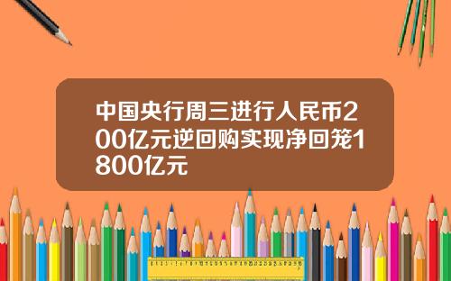 中国央行周三进行人民币200亿元逆回购实现净回笼1800亿元