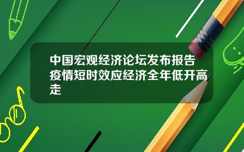 中国宏观经济论坛发布报告疫情短时效应经济全年低开高走