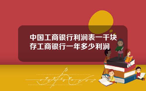 中国工商银行利润表一千块存工商银行一年多少利润