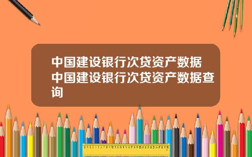 中国建设银行次贷资产数据中国建设银行次贷资产数据查询
