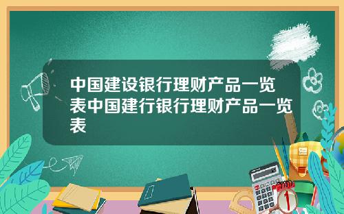 中国建设银行理财产品一览表中国建行银行理财产品一览表