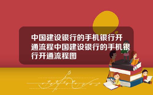 中国建设银行的手机银行开通流程中国建设银行的手机银行开通流程图