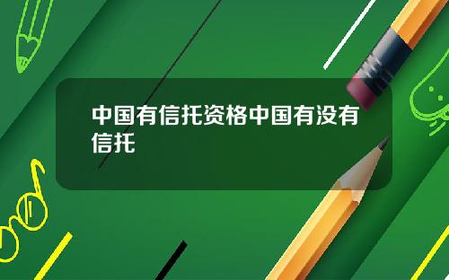 中国有信托资格中国有没有信托