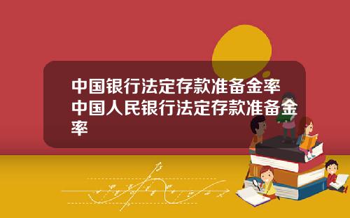 中国银行法定存款准备金率中国人民银行法定存款准备金率