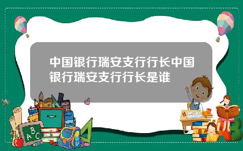 中国银行瑞安支行行长中国银行瑞安支行行长是谁