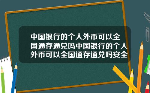 中国银行的个人外币可以全国通存通兑吗中国银行的个人外币可以全国通存通兑吗安全吗