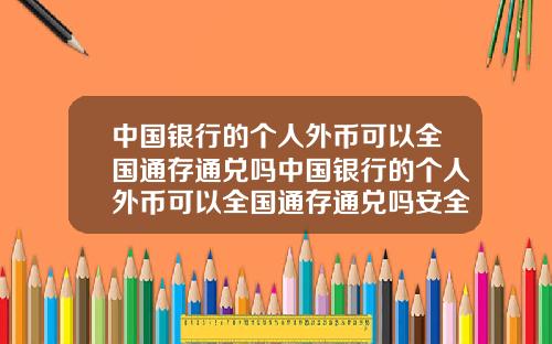 中国银行的个人外币可以全国通存通兑吗中国银行的个人外币可以全国通存通兑吗安全吗