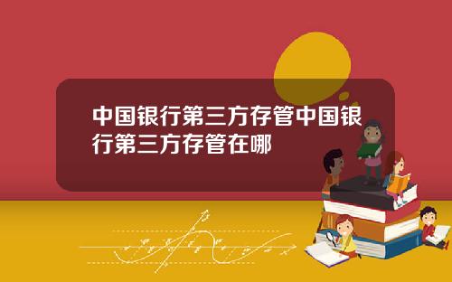 中国银行第三方存管中国银行第三方存管在哪