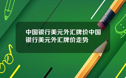 中国银行美元外汇牌价中国银行美元外汇牌价走势
