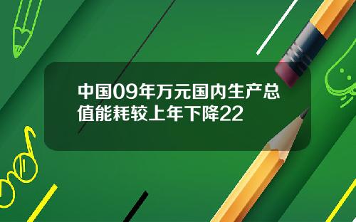 中国09年万元国内生产总值能耗较上年下降22