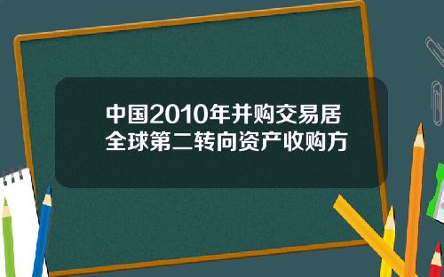 中国2010年并购交易居全球第二转向资产收购方