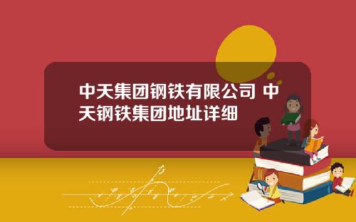中天集团钢铁有限公司 中天钢铁集团地址详细
