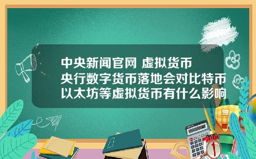 中央新闻官网 虚拟货币 央行数字货币落地会对比特币以太坊等虚拟货币有什么影响？