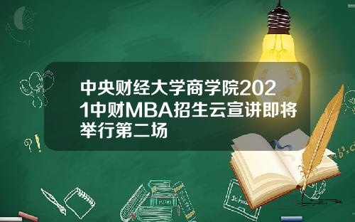 中央财经大学商学院2021中财MBA招生云宣讲即将举行第二场