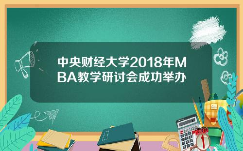 中央财经大学2018年MBA教学研讨会成功举办