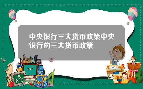 中央银行三大货币政策中央银行的三大货币政策