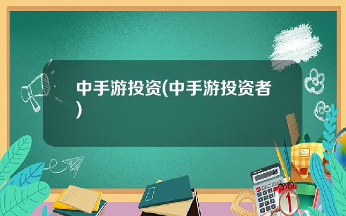 中手游投资(中手游投资者)