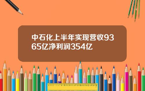 中石化上半年实现营收9365亿净利润354亿