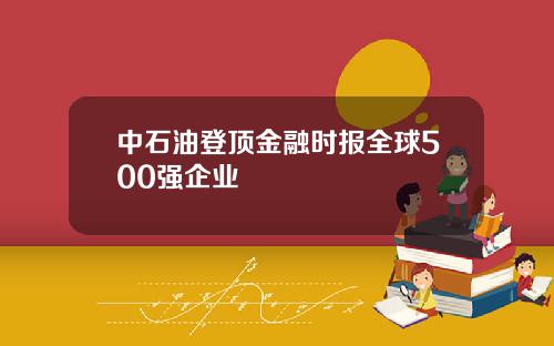 中石油登顶金融时报全球500强企业