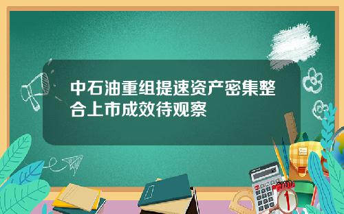 中石油重组提速资产密集整合上市成效待观察