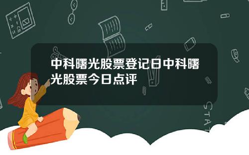 中科曙光股票登记日中科曙光股票今日点评