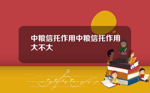 中粮信托作用中粮信托作用大不大