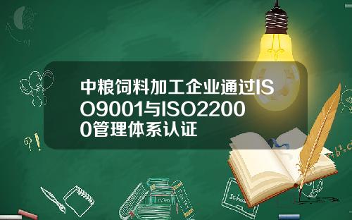 中粮饲料加工企业通过ISO9001与ISO22000管理体系认证