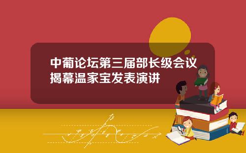 中葡论坛第三届部长级会议揭幕温家宝发表演讲