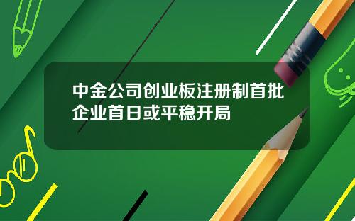 中金公司创业板注册制首批企业首日或平稳开局