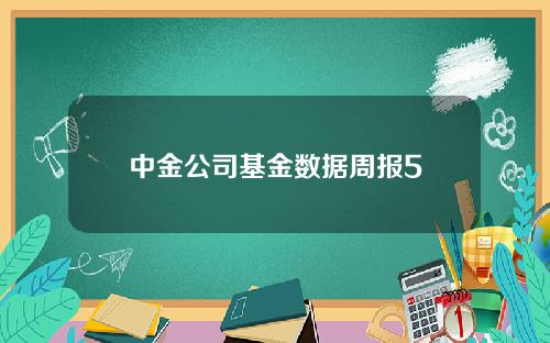 中金公司基金数据周报5