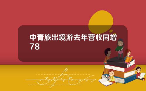 中青旅出境游去年营收同增78