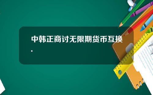 中韩正商讨无限期货币互换.
