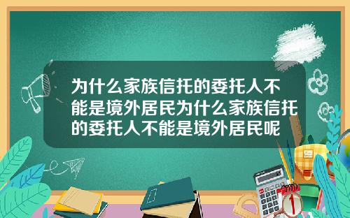 为什么家族信托的委托人不能是境外居民为什么家族信托的委托人不能是境外居民呢