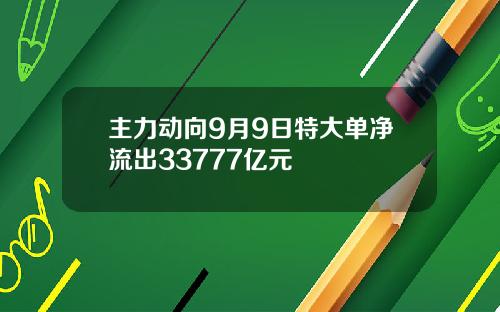 主力动向9月9日特大单净流出33777亿元