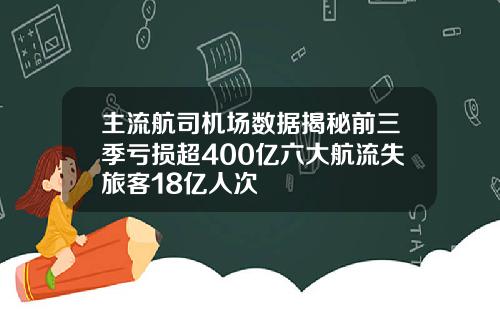 主流航司机场数据揭秘前三季亏损超400亿六大航流失旅客18亿人次