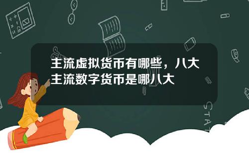 主流虚拟货币有哪些，八大主流数字货币是哪八大