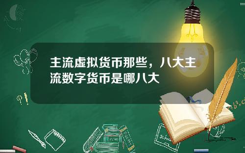 主流虚拟货币那些，八大主流数字货币是哪八大