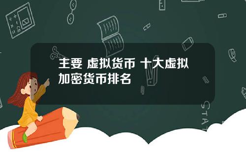 主要 虚拟货币 十大虚拟加密货币排名